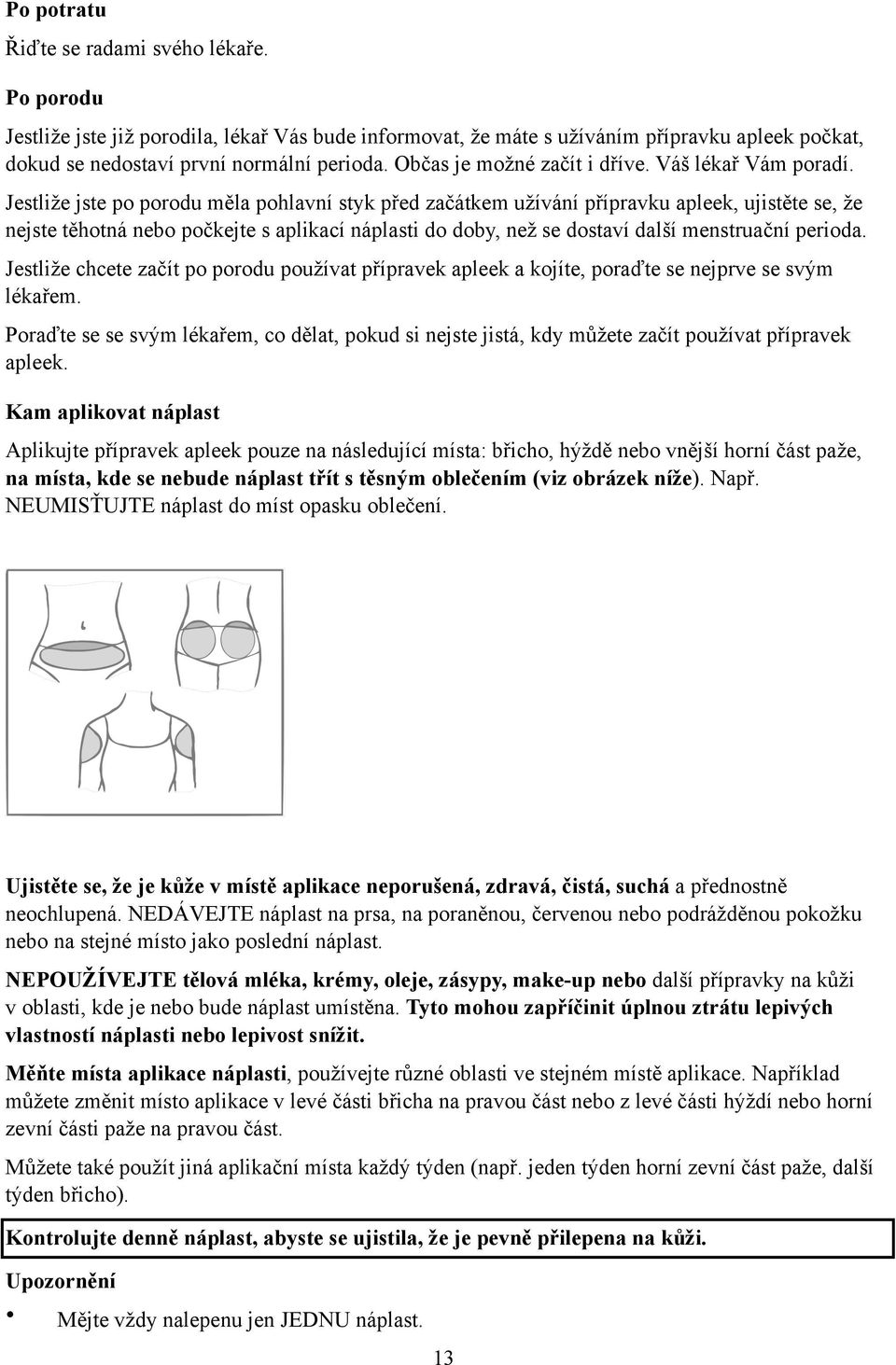 Jestliže jste po porodu měla pohlavní styk před začátkem užívání přípravku apleek, ujistěte se, že nejste těhotná nebo počkejte s aplikací náplasti do doby, než se dostaví další menstruační perioda.