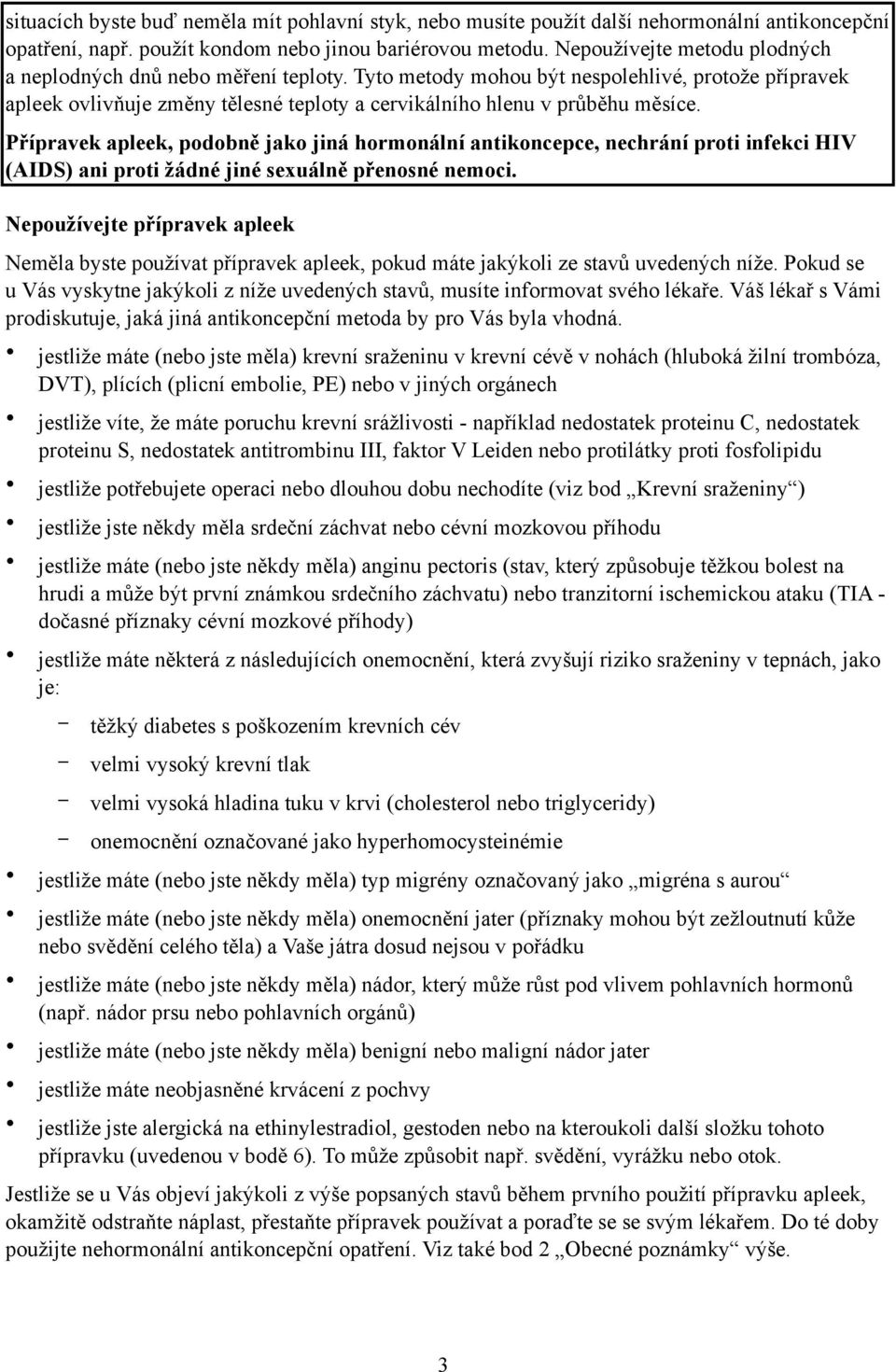 Přípravek apleek, podobně jako jiná hormonální antikoncepce, nechrání proti infekci HIV (AIDS) ani proti žádné jiné sexuálně přenosné nemoci.