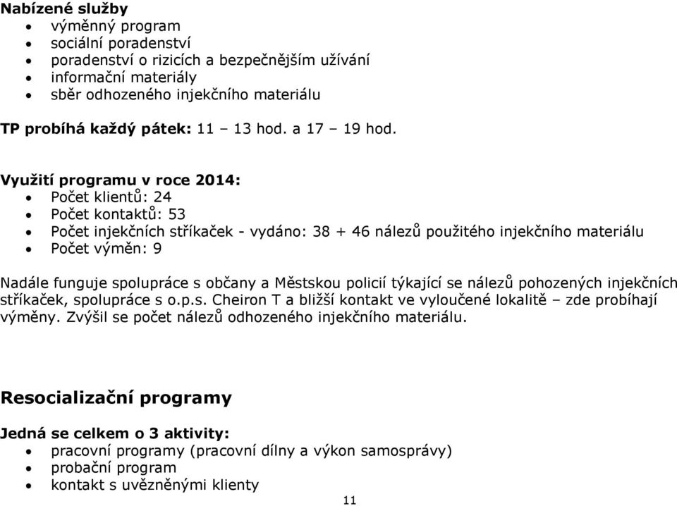 Využití programu v roce 2014: Počet klientů: 24 Počet kontaktů: 53 Počet injekčních stříkaček - vydáno: 38 + 46 nálezů použitého injekčního materiálu Počet výměn: 9 Nadále funguje spolupráce s