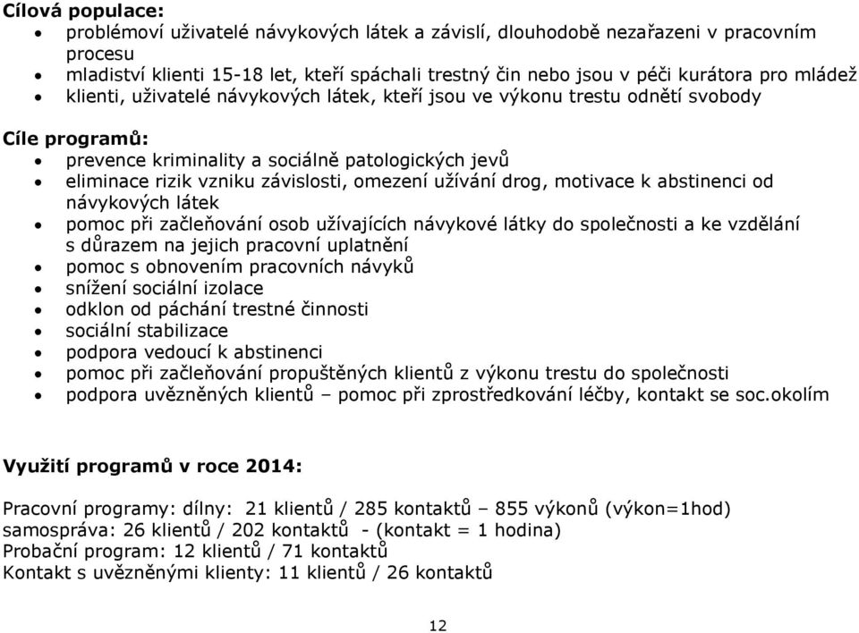 užívání drog, motivace k abstinenci od návykových látek pomoc při začleňování osob užívajících návykové látky do společnosti a ke vzdělání s důrazem na jejich pracovní uplatnění pomoc s obnovením