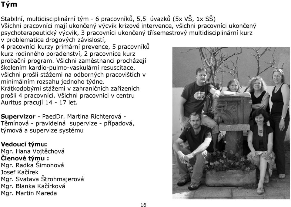 probační program. Všichni zaměstnanci procházejí školením kardio-pulmo-vaskulární resuscitace, všichni prošli stážemi na odborných pracovištích v minimálním rozsahu jednoho týdne.