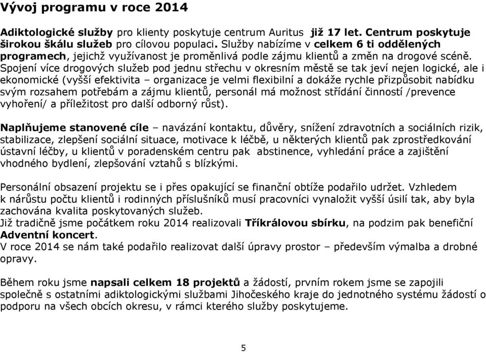 Spojení více drogových služeb pod jednu střechu v okresním městě se tak jeví nejen logické, ale i ekonomické (vyšší efektivita organizace je velmi flexibilní a dokáže rychle přizpůsobit nabídku svým