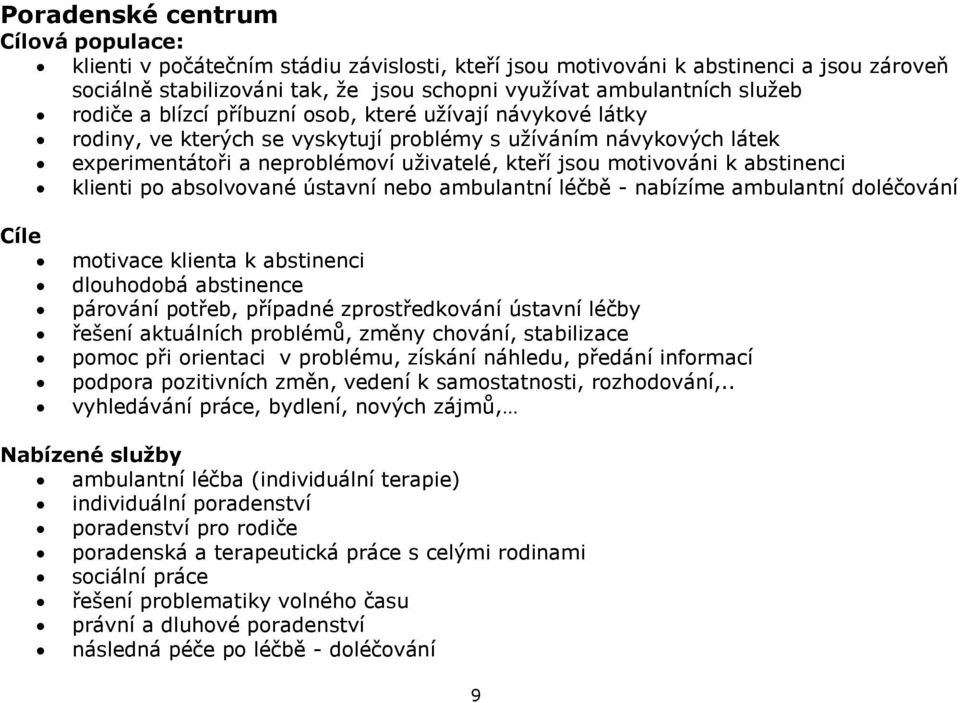 abstinenci klienti po absolvované ústavní nebo ambulantní léčbě - nabízíme ambulantní doléčování Cíle motivace klienta k abstinenci dlouhodobá abstinence párování potřeb, případné zprostředkování