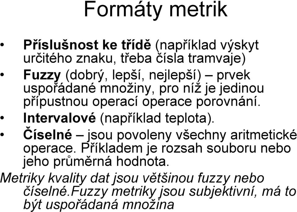 Intervalové (například teplota). Číselné jsou povoleny všechny aritmetické operace.