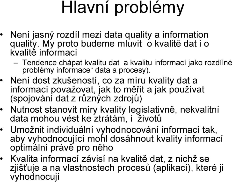 Není dost zkušeností, co za míru kvality dat a informací povaţovat, jak to měřit a jak pouţívat (spojování dat z různých zdrojů) Nutnost stanovit míry kvality legislativně,