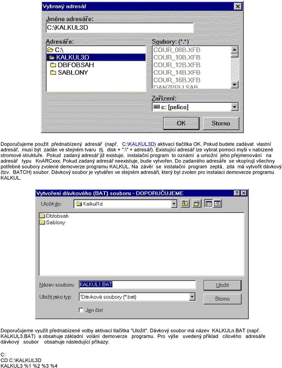 Pokud zadaný adresář neexistuje, bude vytvořen. Do zadaného adresáře se vkopírují všechny potřebné soubory zvolené demoverze programu KALKUL.