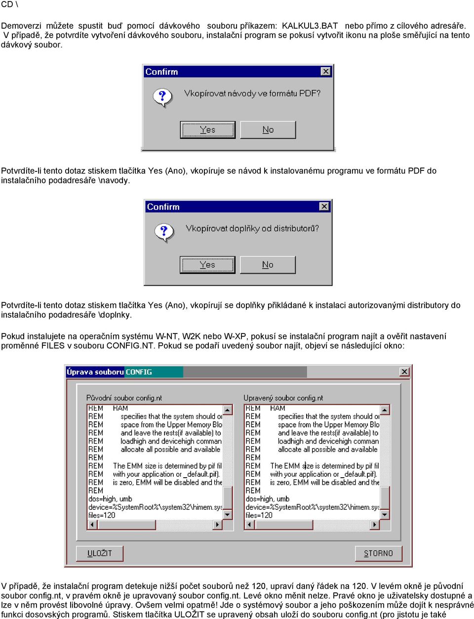 Potvrdíte-li tento dotaz stiskem tlačítka Yes (Ano), vkopíruje se návod k instalovanému programu ve formátu PDF do instalačního podadresáře \navody.