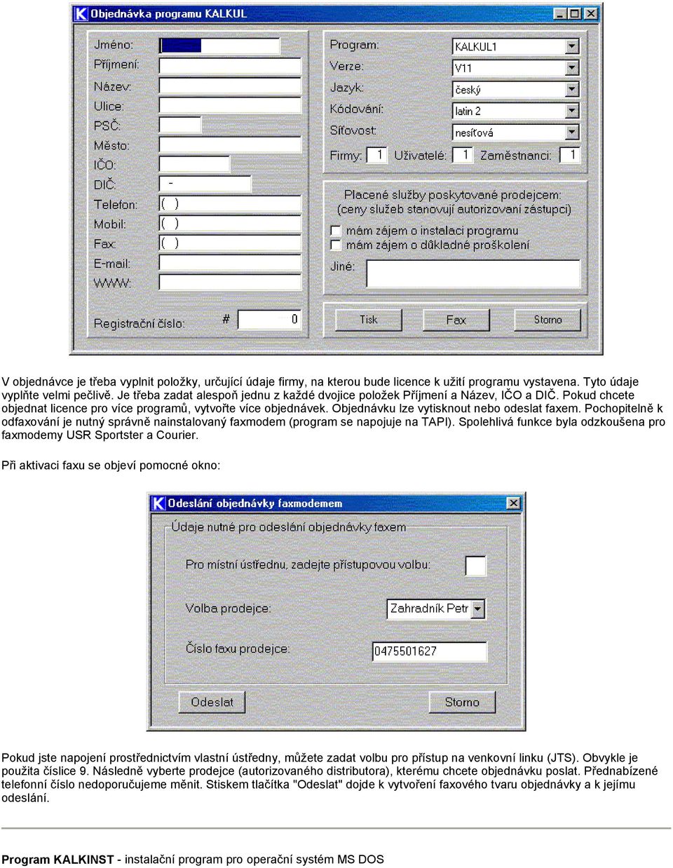 Objednávku lze vytisknout nebo odeslat faxem. Pochopitelně k odfaxování je nutný správně nainstalovaný faxmodem (program se napojuje na TAPI).