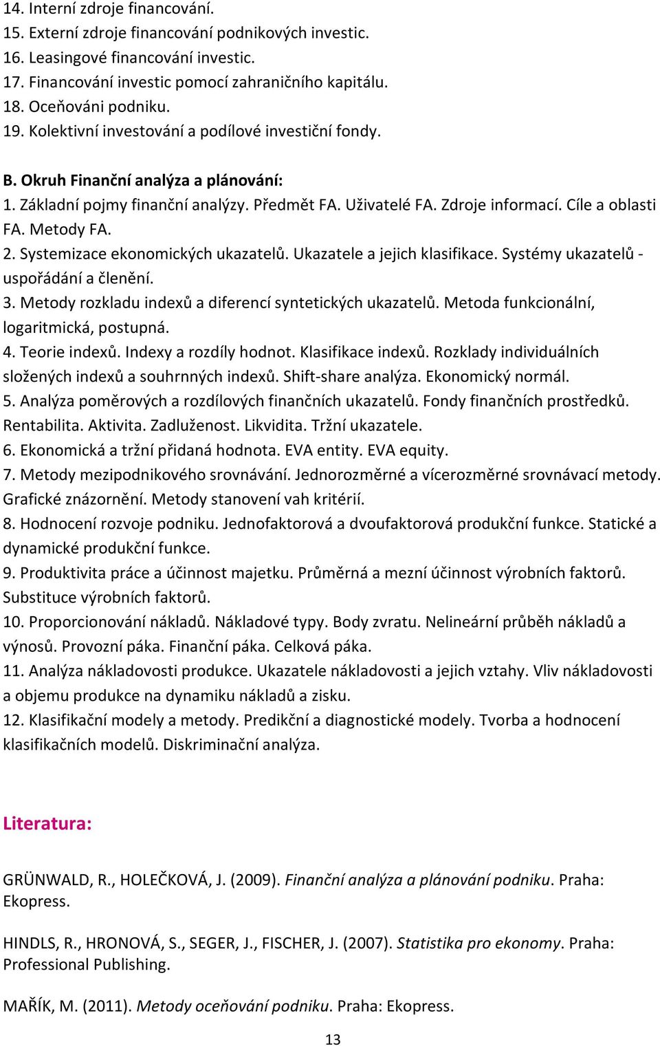 Metody FA. 2. Systemizace ekonomických ukazatelů. Ukazatele a jejich klasifikace. Systémy ukazatelů - uspořádání a členění. 3. Metody rozkladu indexů a diferencí syntetických ukazatelů.