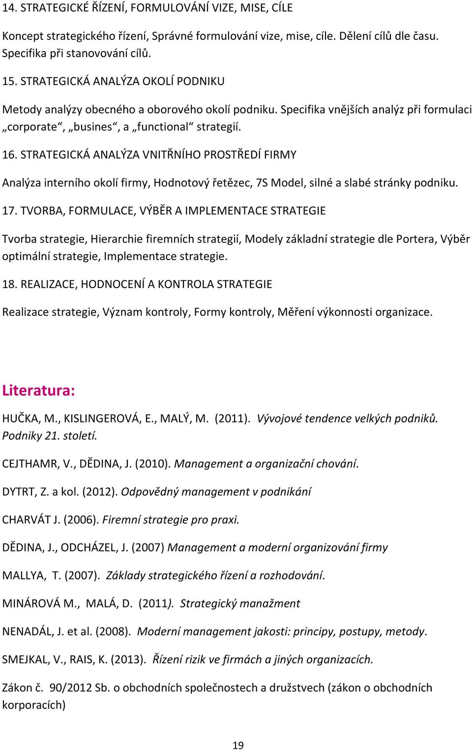 STRATEGICKÁ ANALÝZA VNITŘNÍHO PROSTŘEDÍ FIRMY Analýza interního okolí firmy, Hodnotový řetězec, 7S Model, silné a slabé stránky podniku. 17.