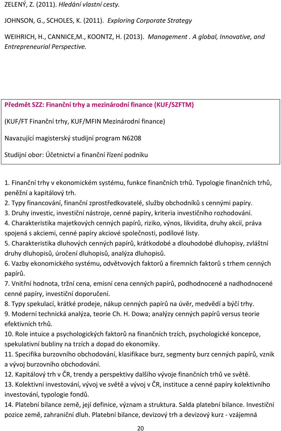 Předmět SZZ: Finanční trhy a mezinárodní finance (KUF/SZFTM) (KUF/FT Finanční trhy, KUF/MFIN Mezinárodní finance) Navazující magisterský studijní program N6208 Studijní obor: Účetnictví a finanční