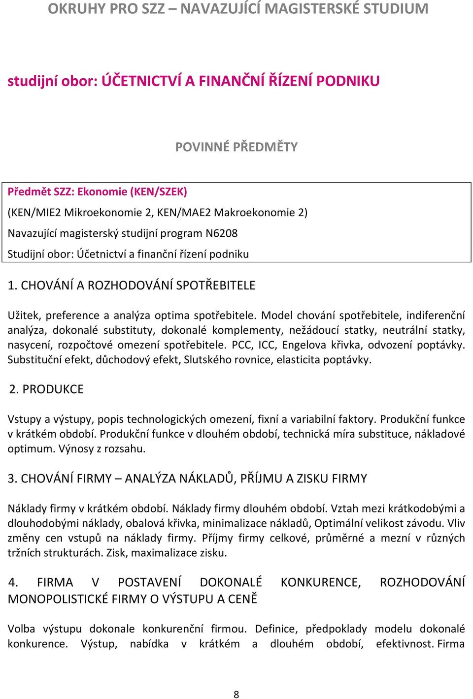 Model chování spotřebitele, indiferenční analýza, dokonalé substituty, dokonalé komplementy, nežádoucí statky, neutrální statky, nasycení, rozpočtové omezení spotřebitele.