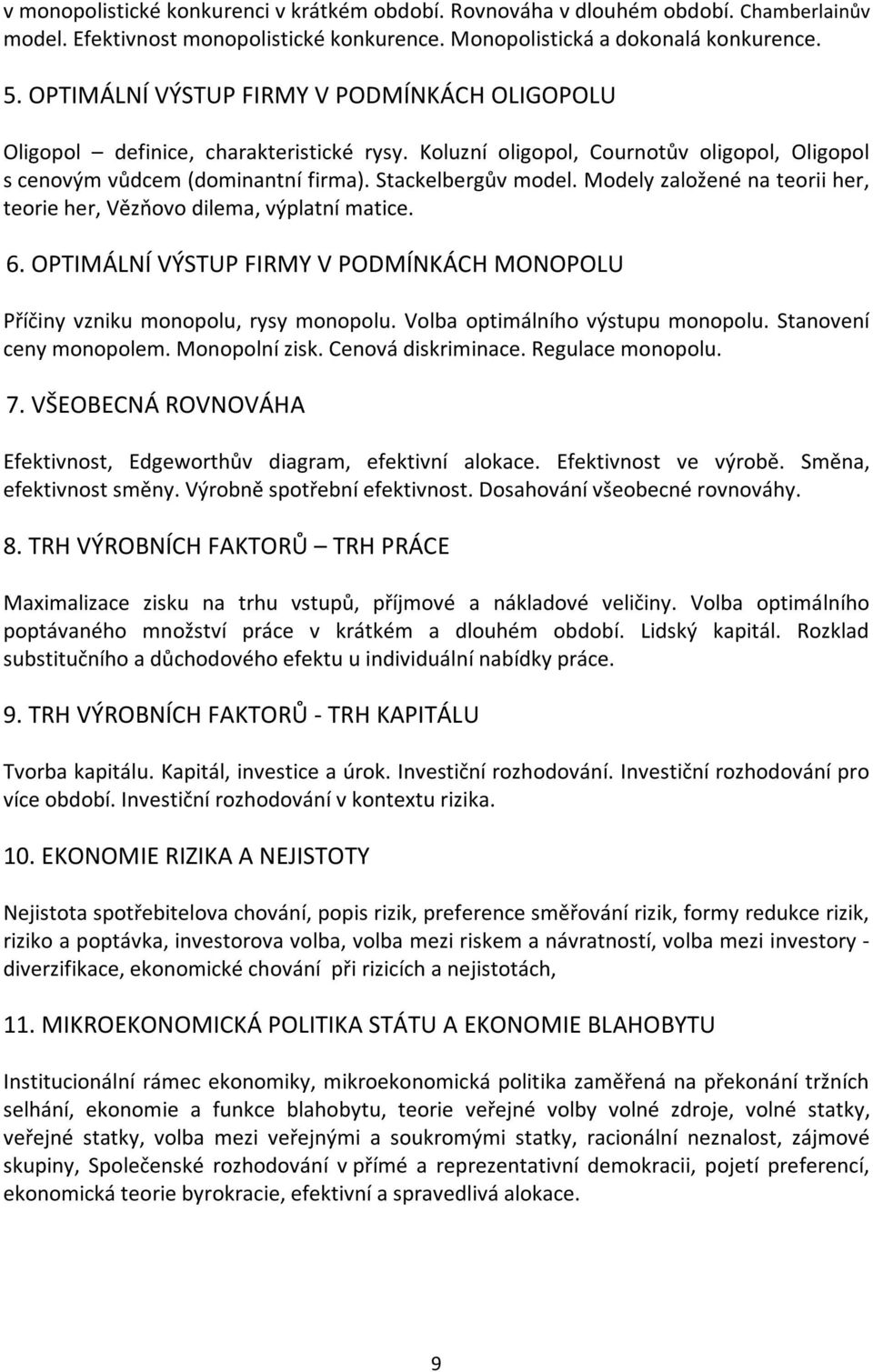 Modely založené na teorii her, teorie her, Vězňovo dilema, výplatní matice. 6. OPTIMÁLNÍ VÝSTUP FIRMY V PODMÍNKÁCH MONOPOLU Příčiny vzniku monopolu, rysy monopolu. Volba optimálního výstupu monopolu.