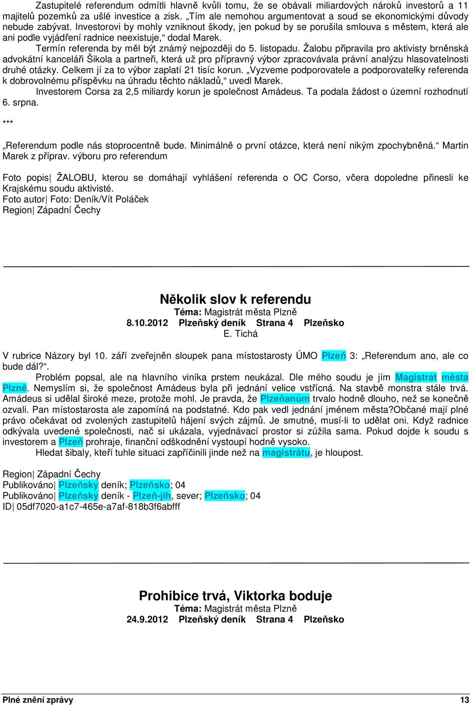 Investorovi by mohly vzniknout škody, jen pokud by se porušila smlouva s městem, která ale ani podle vyjádření radnice neexistuje, dodal Marek. Termín referenda by měl být známý nejpozději do 5.