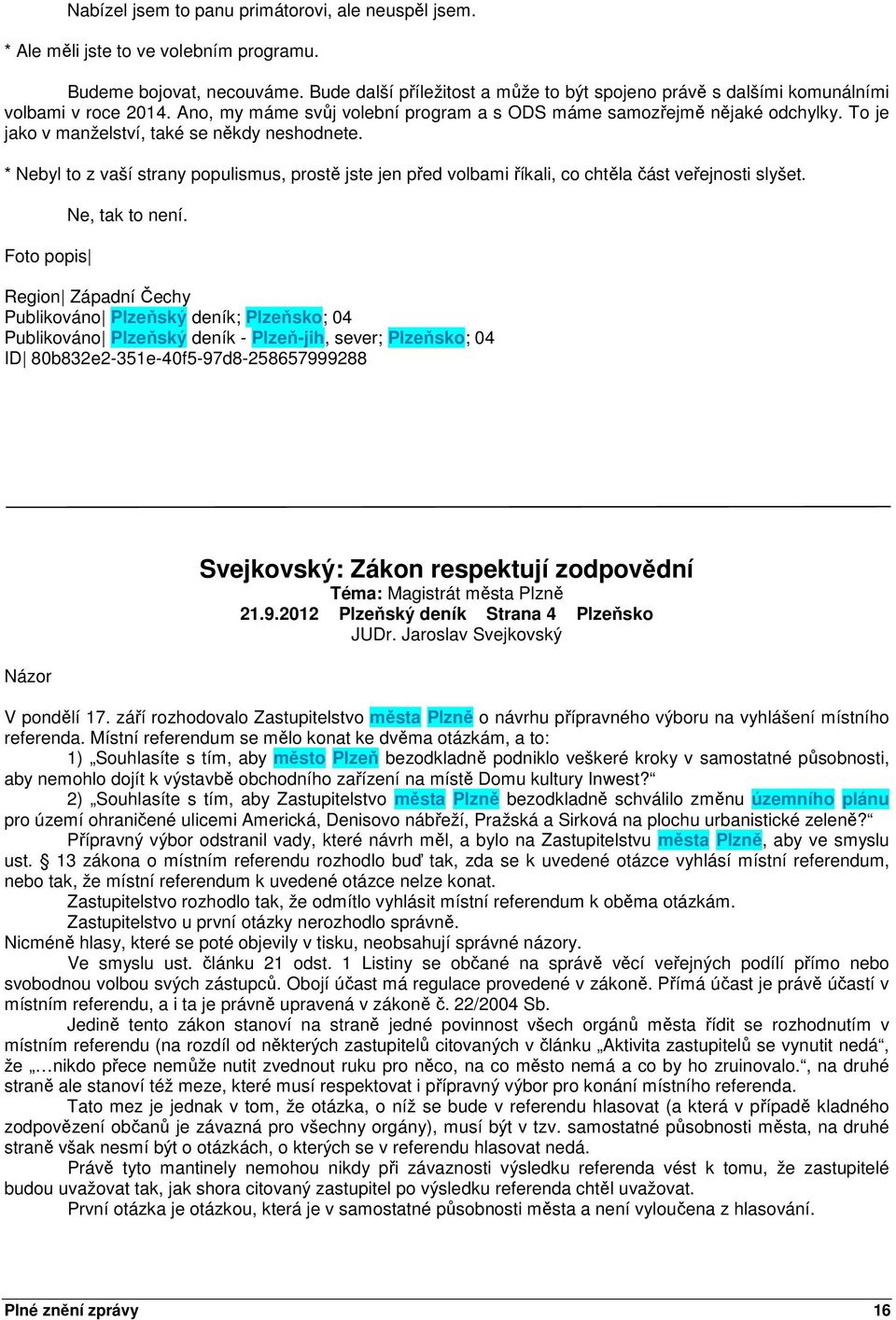 To je jako v manželství, také se někdy neshodnete. * Nebyl to z vaší strany populismus, prostě jste jen před volbami říkali, co chtěla část veřejnosti slyšet. Foto popis Ne, tak to není.