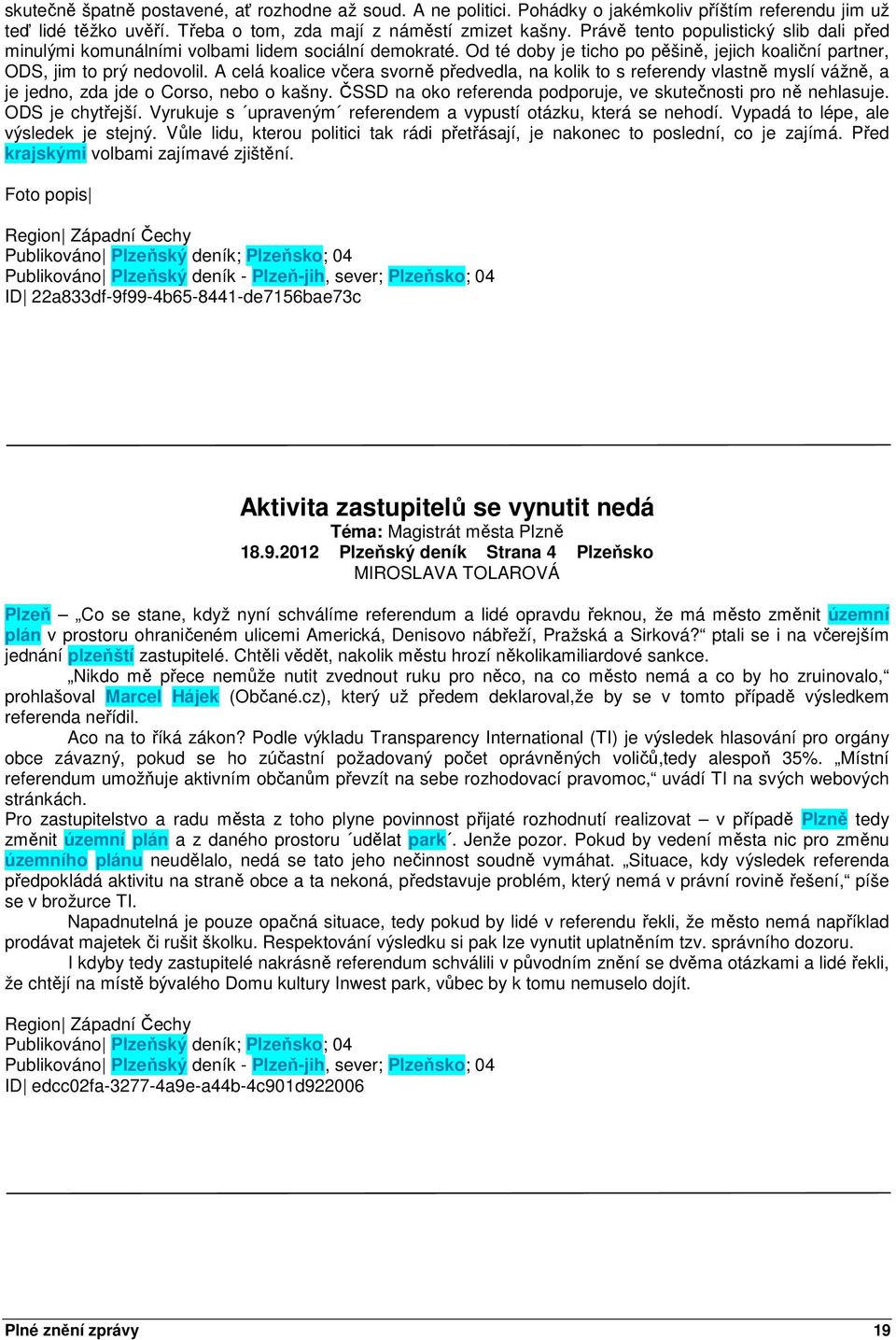 A celá koalice včera svorně předvedla, na kolik to s referendy vlastně myslí vážně, a je jedno, zda jde o Corso, nebo o kašny. ČSSD na oko referenda podporuje, ve skutečnosti pro ně nehlasuje.