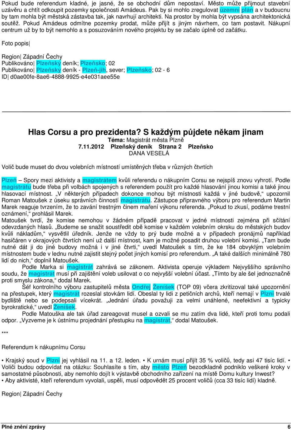 Pokud Amádeus odmítne pozemky prodat, může přijít s jiným návrhem, co tam postavit. Nákupní centrum už by to být nemohlo a s posuzováním nového projektu by se začalo úplně od začátku.