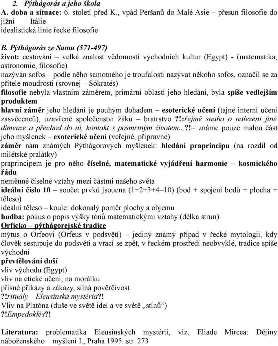 sofos, označil se za přítele moudrosti (srovnej Sókratés) filosofie nebyla vlastním záměrem, primární oblastí jeho hledání, byla spíše vedlejším produktem hlavní záměr jeho hledání je pouhým dohadem