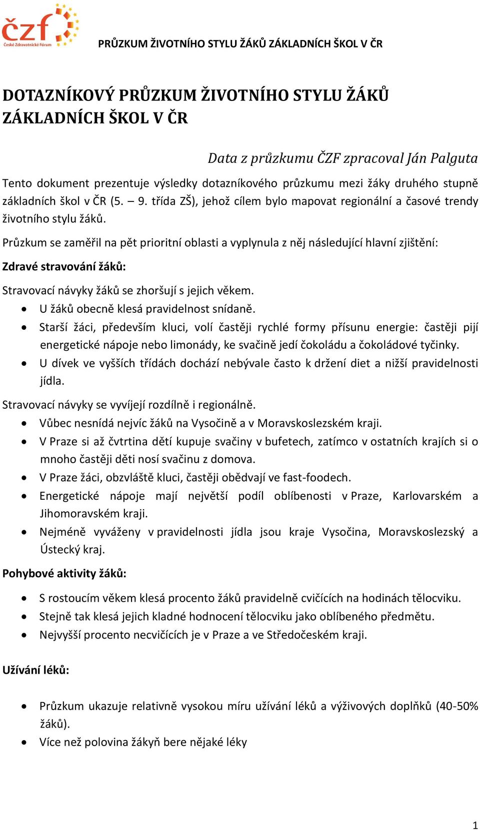 Průzkum se zaměřil na pět prioritní oblasti a vyplynula z něj následující hlavní zjištění: Zdravé stravování žáků: Stravovací návyky žáků se zhoršují s jejich věkem.