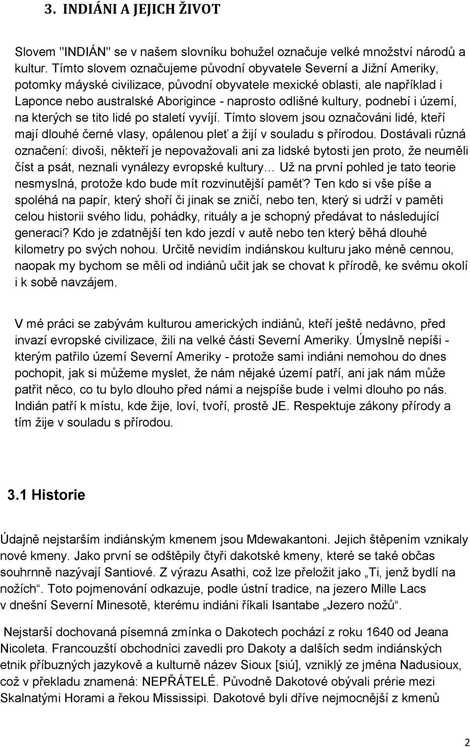 kultury, podnebí i území, na kterých se tito lidé po staletí vyvíjí. Tímto slovem jsou označováni lidé, kteří mají dlouhé černé vlasy, opálenou pleť a žijí v souladu s přírodou.