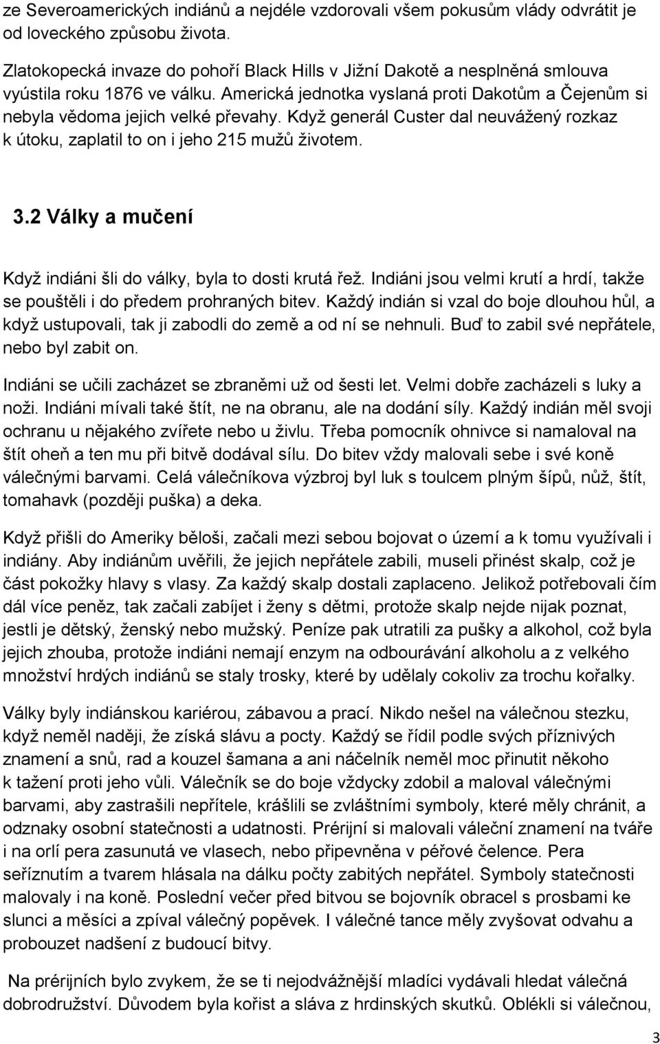 Když generál Custer dal neuvážený rozkaz k útoku, zaplatil to on i jeho 215 mužů životem. 3.2 Války a mučení Když indiáni šli do války, byla to dosti krutá řež.