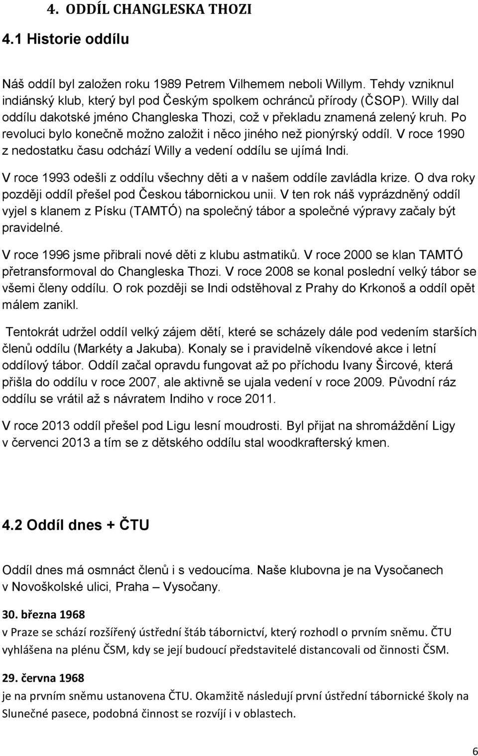 V roce 1990 z nedostatku času odchází Willy a vedení oddílu se ujímá Indi. V roce 1993 odešli z oddílu všechny děti a v našem oddíle zavládla krize.