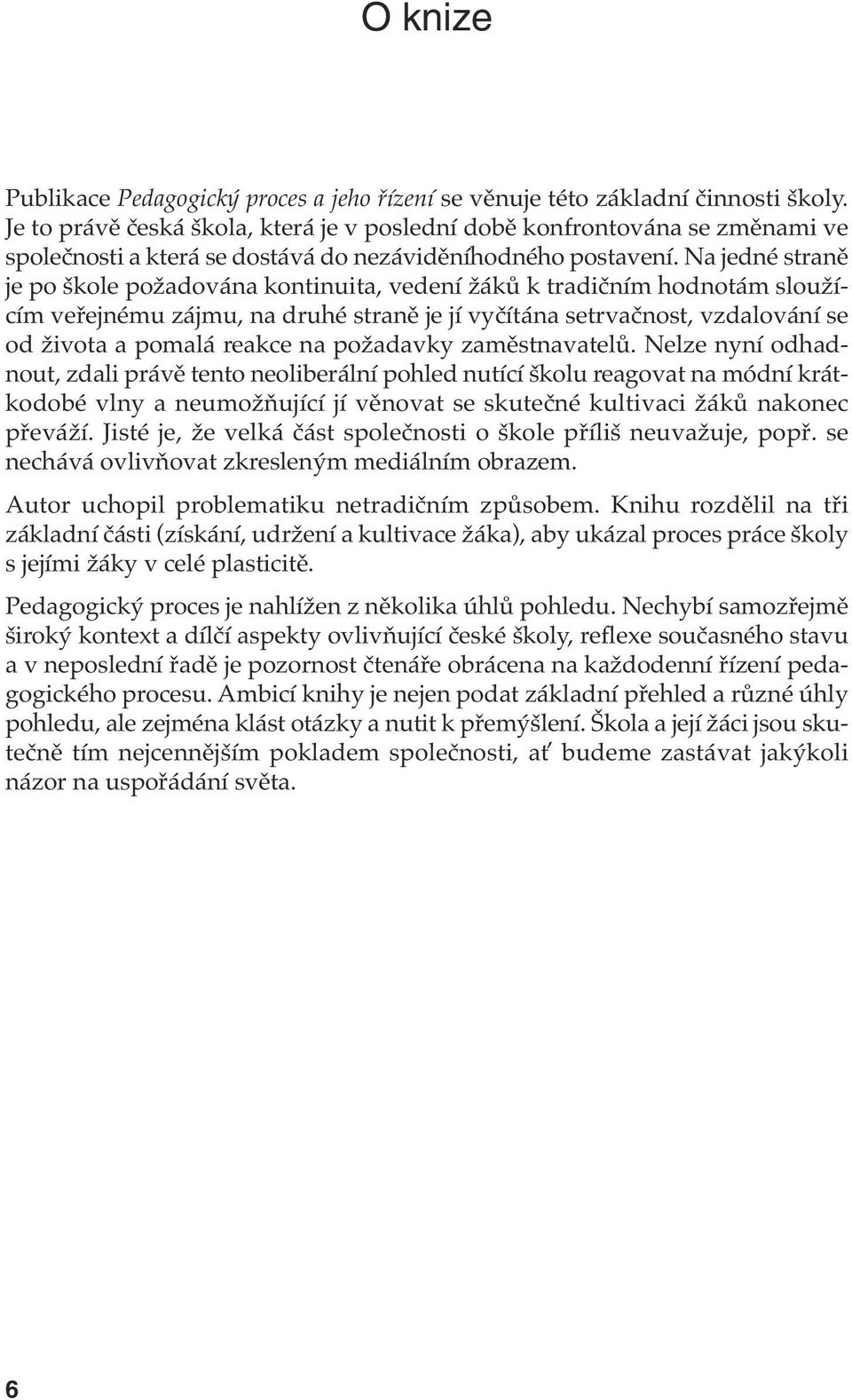 Na jedné straně je po škole požadována kontinuita, vedení žáků k tradičním hodnotám sloužícím veřejnému zájmu, na druhé straně je jí vyčítána setrvačnost, vzdalování se od života a pomalá reakce na