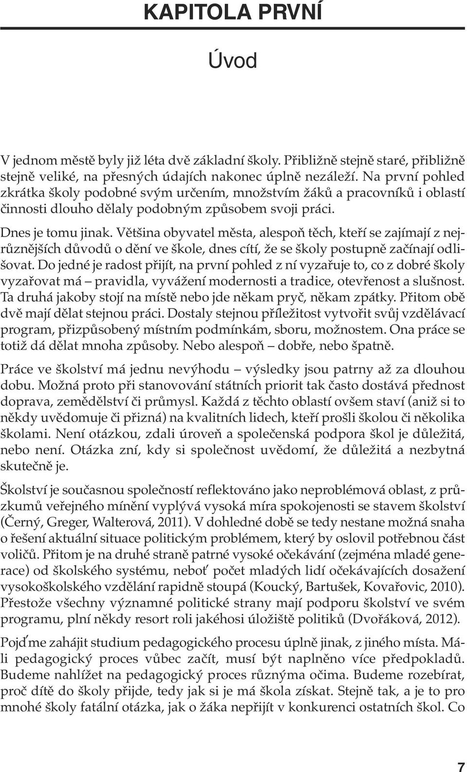 Většina obyvatel města, alespoň těch, kteří se zajímají z nejrůznějších důvodů o dění ve škole, dnes cítí, že se školy postupně začínají odlišovat.