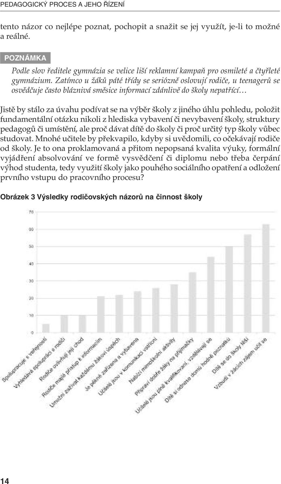 Zatímco u žáků páté třídy se seriózně oslovují rodiče, u teenagerů se osvědčuje často bláznivá směsice informací zdánlivě do školy nepatřící Jistě by stálo za úvahu podívat se na výběr školy z jiného