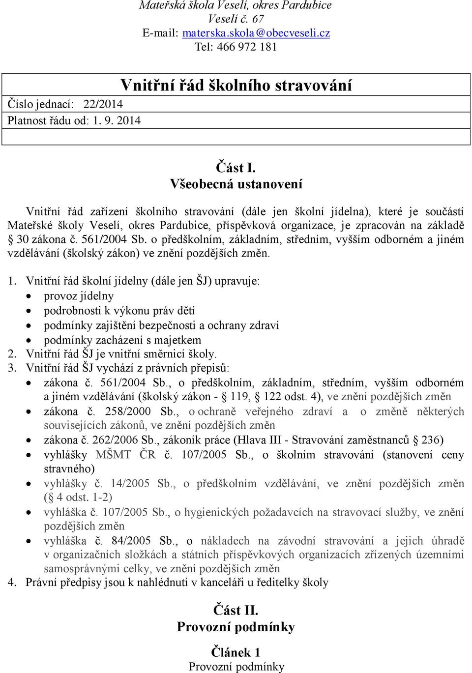 zákona č. 561/2004 Sb. o předškolním, základním, středním, vyšším odborném a jiném vzdělávání (školský zákon) ve znění pozdějších změn. 1.