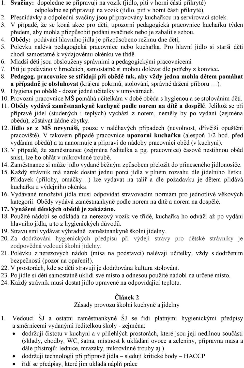 V případě, že se koná akce pro děti, upozorní pedagogická pracovnice kuchařku týden předem, aby mohla přizpůsobit podání svačinek nebo je zabalit s sebou. 4.