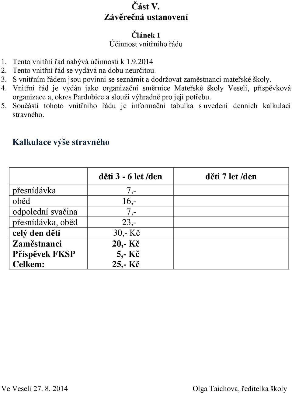 Vnitřní řád je vydán jako organizační směrnice Mateřské školy Veselí, příspěvková organizace a, okres Pardubice a slouží výhradně pro její potřebu. 5.