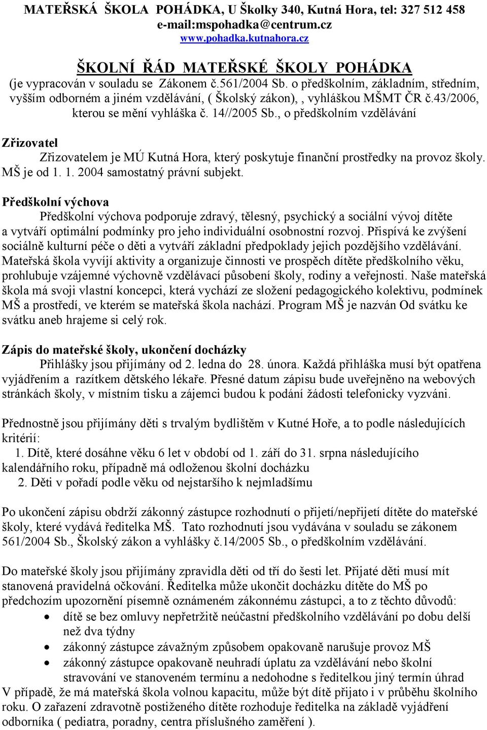 , o předškolním vzdělávání Zřizovatel Zřizovatelem je MÚ Kutná Hora, který poskytuje finanční prostředky na provoz školy. MŠ je od 1. 1. 2004 samostatný právní subjekt.