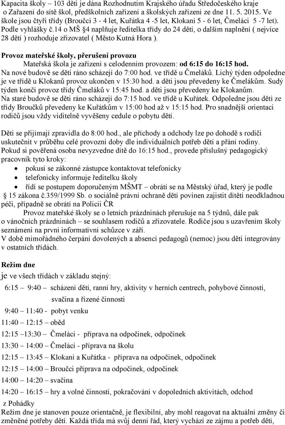 14 o MŠ 4 naplňuje ředitelka třídy do 24 dětí, o dalším naplnění ( nejvíce 28 dětí ) rozhoduje zřizovatel ( Město Kutná Hora ).