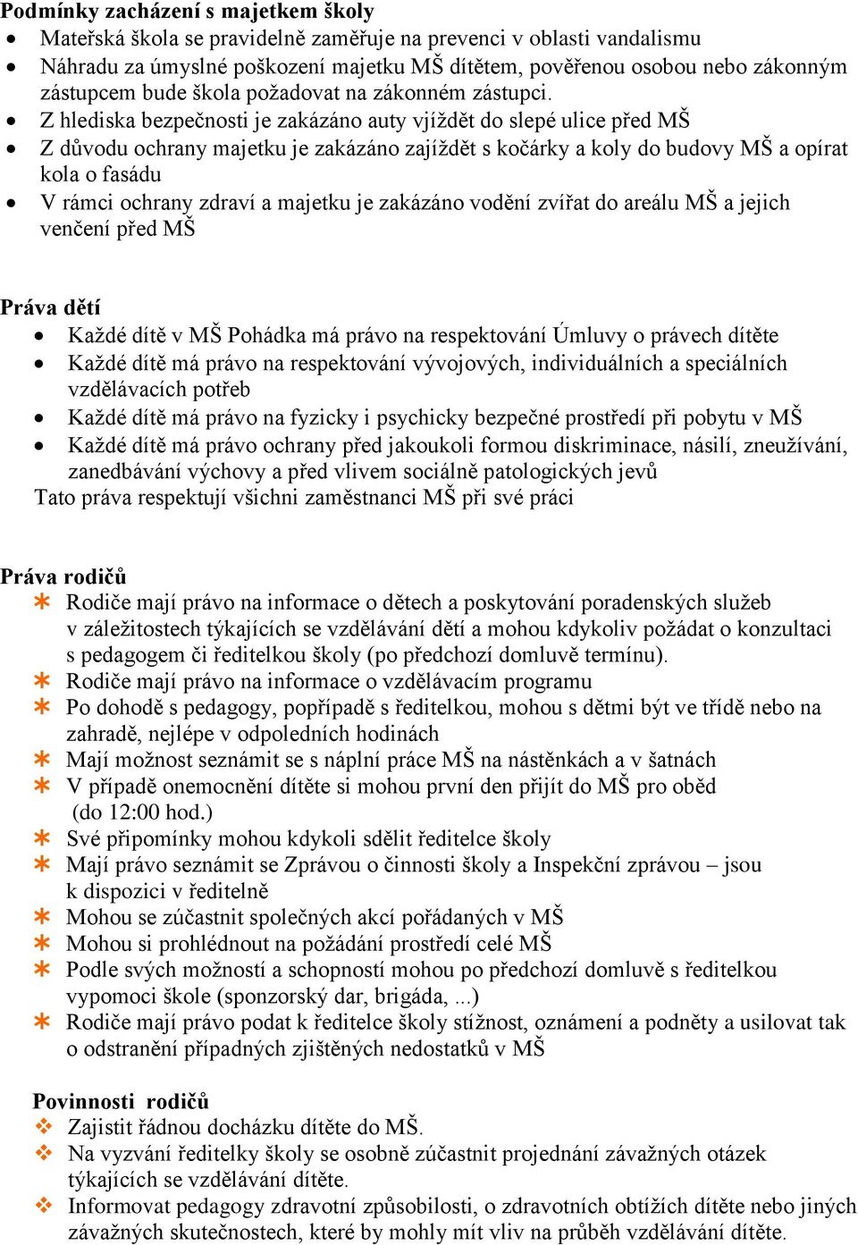 Z hlediska bezpečnosti je zakázáno auty vjíždět do slepé ulice před MŠ Z důvodu ochrany majetku je zakázáno zajíždět s kočárky a koly do budovy MŠ a opírat kola o fasádu V rámci ochrany zdraví a