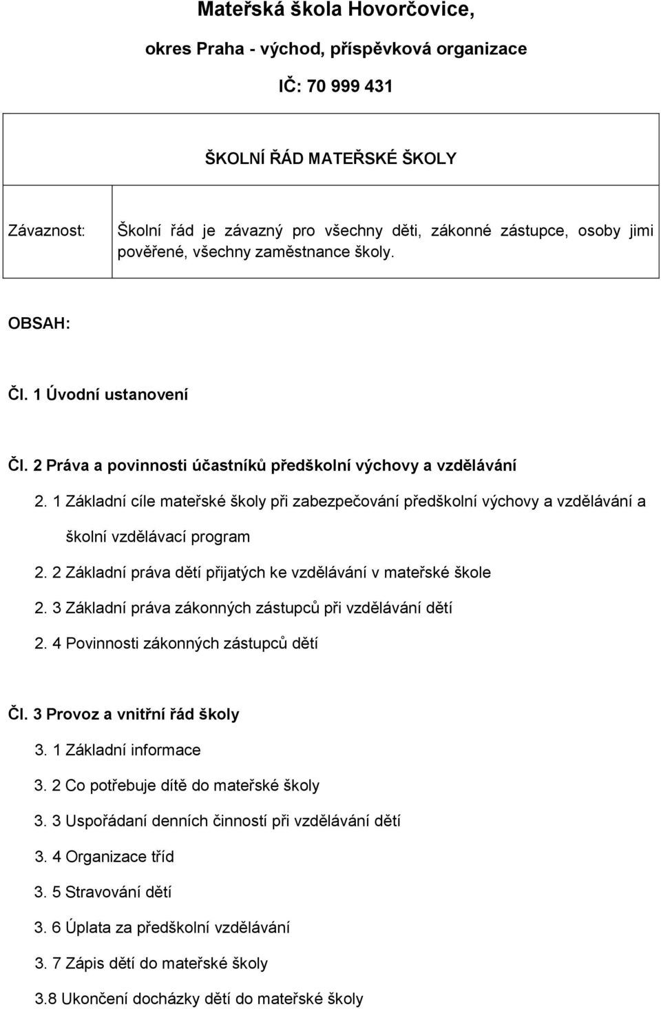 1 Základní cíle mateřské školy při zabezpečování předškolní výchovy a vzdělávání a školní vzdělávací program 2. 2 Základní práva dětí přijatých ke vzdělávání v mateřské škole 2.
