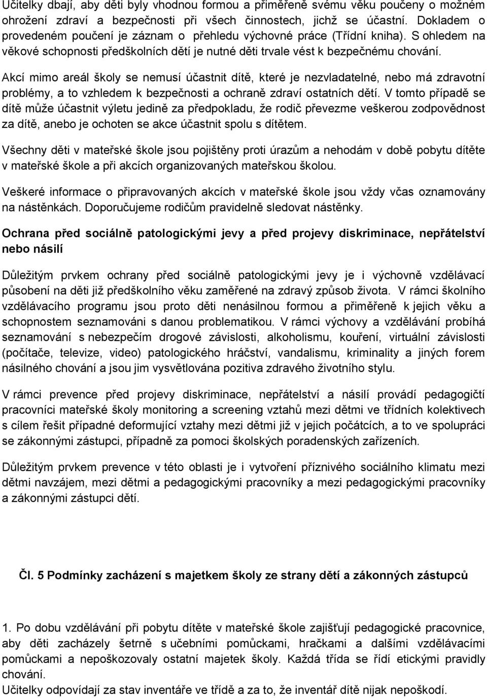 Akcí mimo areál školy se nemusí účastnit dítě, které je nezvladatelné, nebo má zdravotní problémy, a to vzhledem k bezpečnosti a ochraně zdraví ostatních dětí.