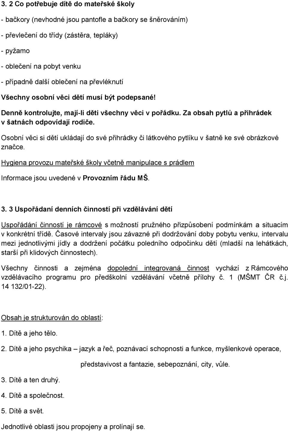 Osobní věci si dětí ukládají do své přihrádky či látkového pytlíku v šatně ke své obrázkové značce.