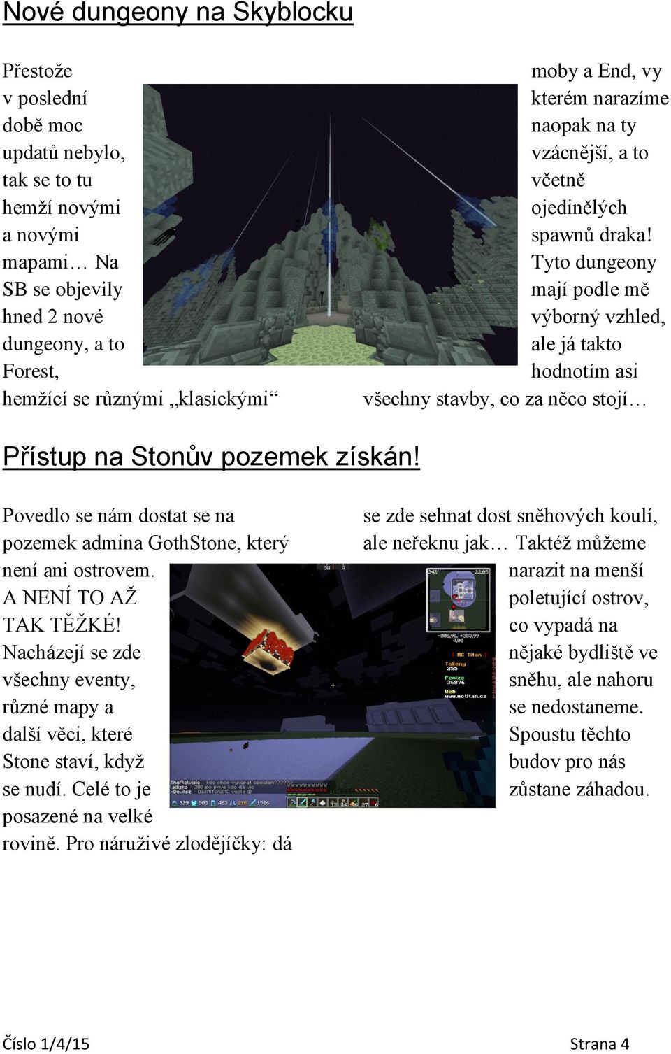 Tyto dungeony mají podle mě výborný vzhled, ale já takto hodnotím asi všechny stavby, co za něco stojí Přístup na Stonův pozemek získán!