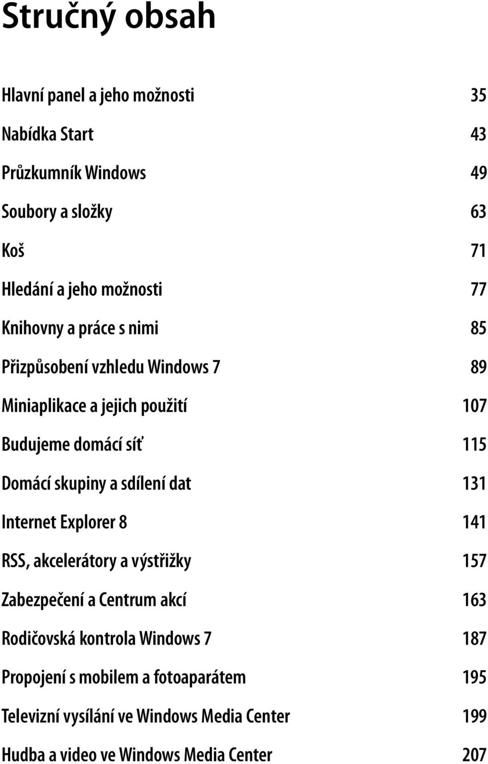 skupiny a sdílení dat 131 Internet Explorer 8 141 RSS, akcelerátory a výstřižky 157 Zabezpečení a Centrum akcí 163 Rodičovská kontrola