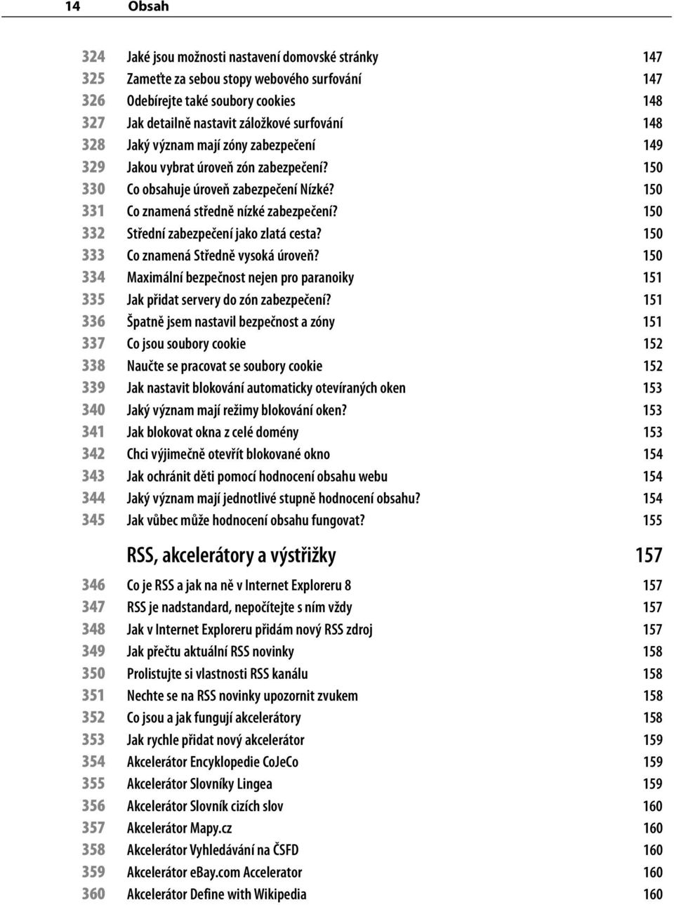 150 332 Střední zabezpečení jako zlatá cesta? 150 333 Co znamená Středně vysoká úroveň? 150 334 Maximální bezpečnost nejen pro paranoiky 151 335 Jak přidat servery do zón zabezpečení?