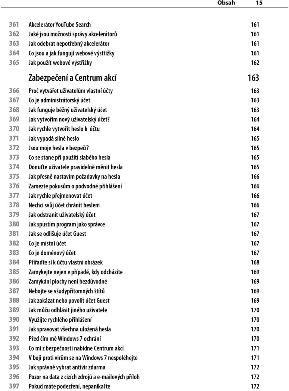 uživatelský účet? 164 370 Jak rychle vytvořit heslo k účtu 164 371 Jak vypadá silné heslo 165 372 Jsou moje hesla v bezpečí?