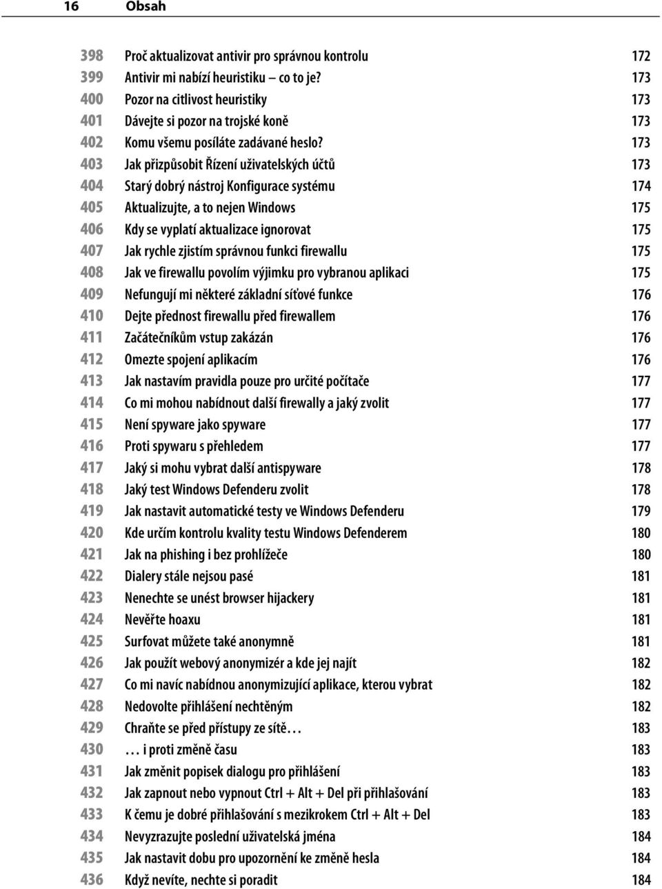 173 403 Jak přizpůsobit Řízení uživatelských účtů 173 404 Starý dobrý nástroj Konfigurace systému 174 405 Aktualizujte, a to nejen Windows 175 406 Kdy se vyplatí aktualizace ignorovat 175 407 Jak