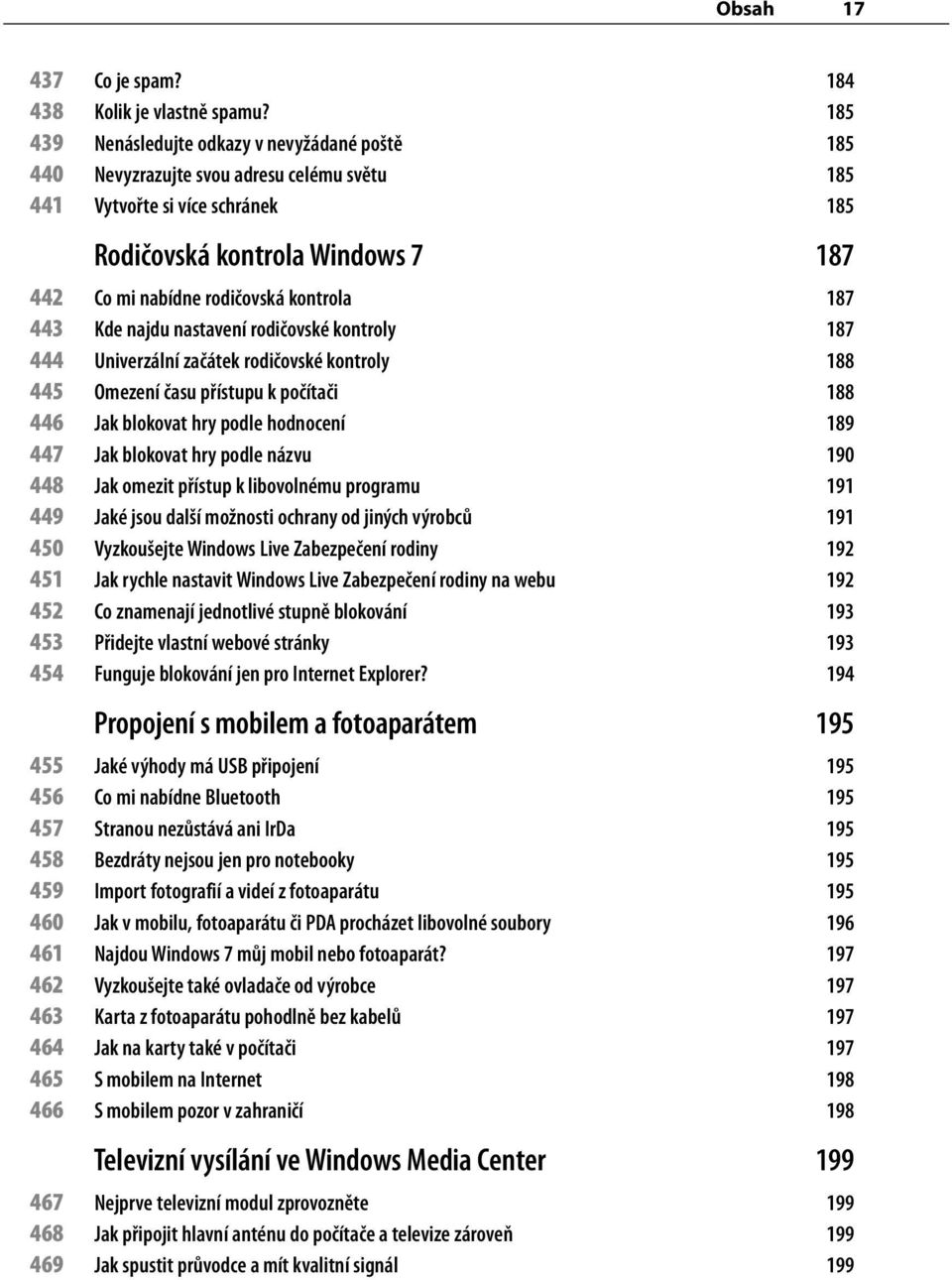 kontrola 187 443 Kde najdu nastavení rodičovské kontroly 187 444 Univerzální začátek rodičovské kontroly 188 445 Omezení času přístupu k počítači 188 446 Jak blokovat hry podle hodnocení 189 447 Jak