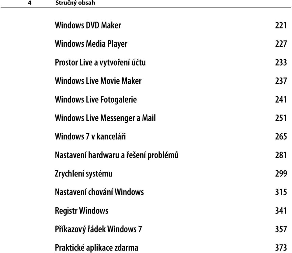 Windows 7 v kanceláři 265 Nastavení hardwaru a řešení problémů 281 Zrychlení systému 299