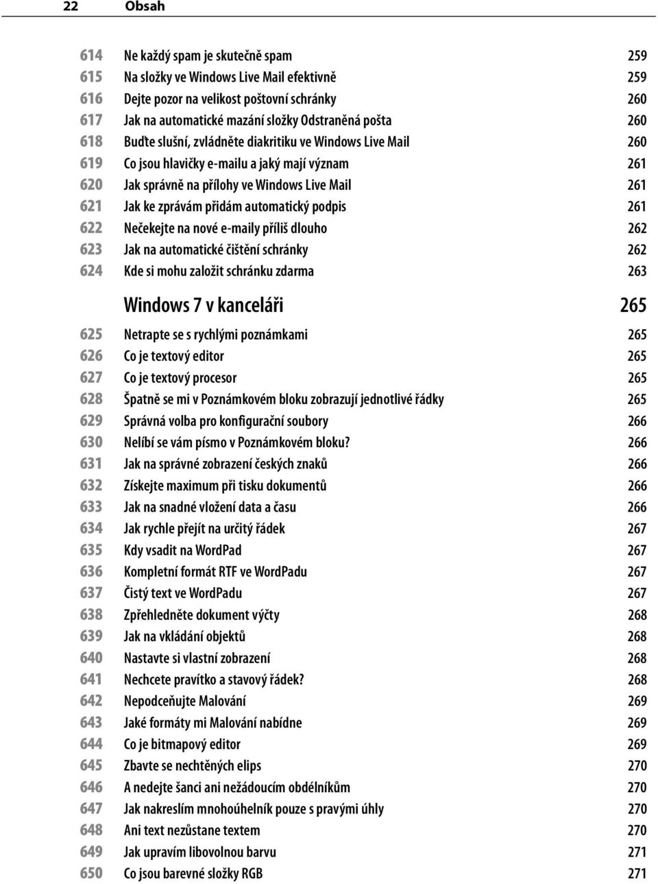 přidám automatický podpis 261 622 Nečekejte na nové e-maily příliš dlouho 262 623 Jak na automatické čištění schránky 262 624 Kde si mohu založit schránku zdarma 263 Windows 7 v kanceláři 265 625