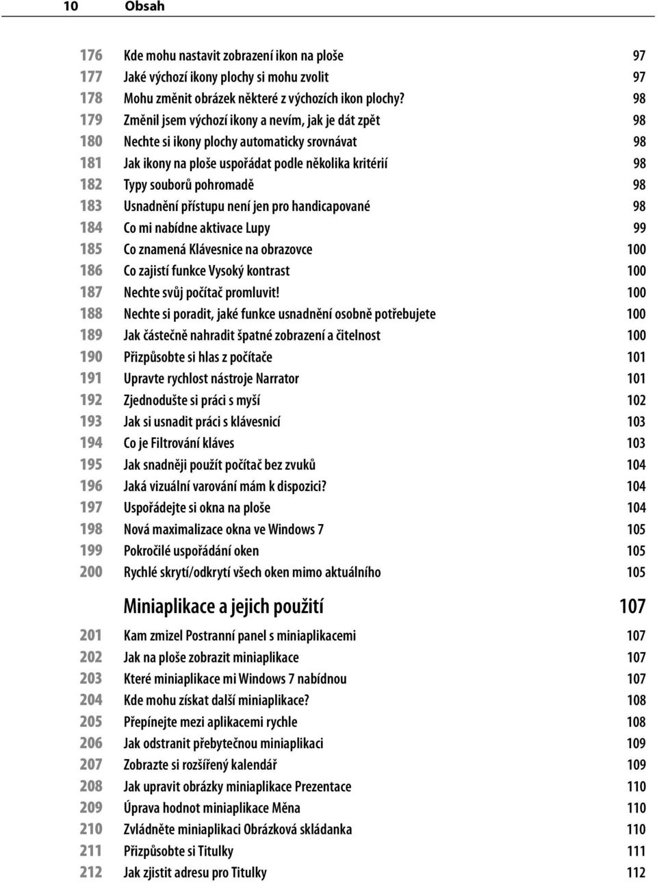 98 183 Usnadnění přístupu není jen pro handicapované 98 184 Co mi nabídne aktivace Lupy 99 185 Co znamená Klávesnice na obrazovce 100 186 Co zajistí funkce Vysoký kontrast 100 187 Nechte svůj počítač