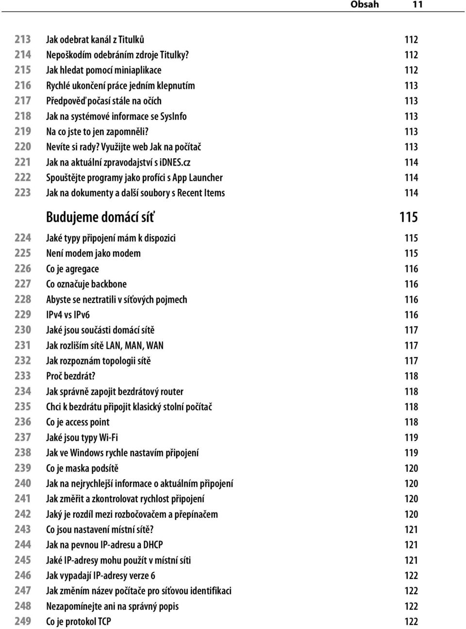 zapomněli? 113 220 Nevíte si rady? Využijte web Jak na počítač 113 221 Jak na aktuální zpravodajství s idnes.