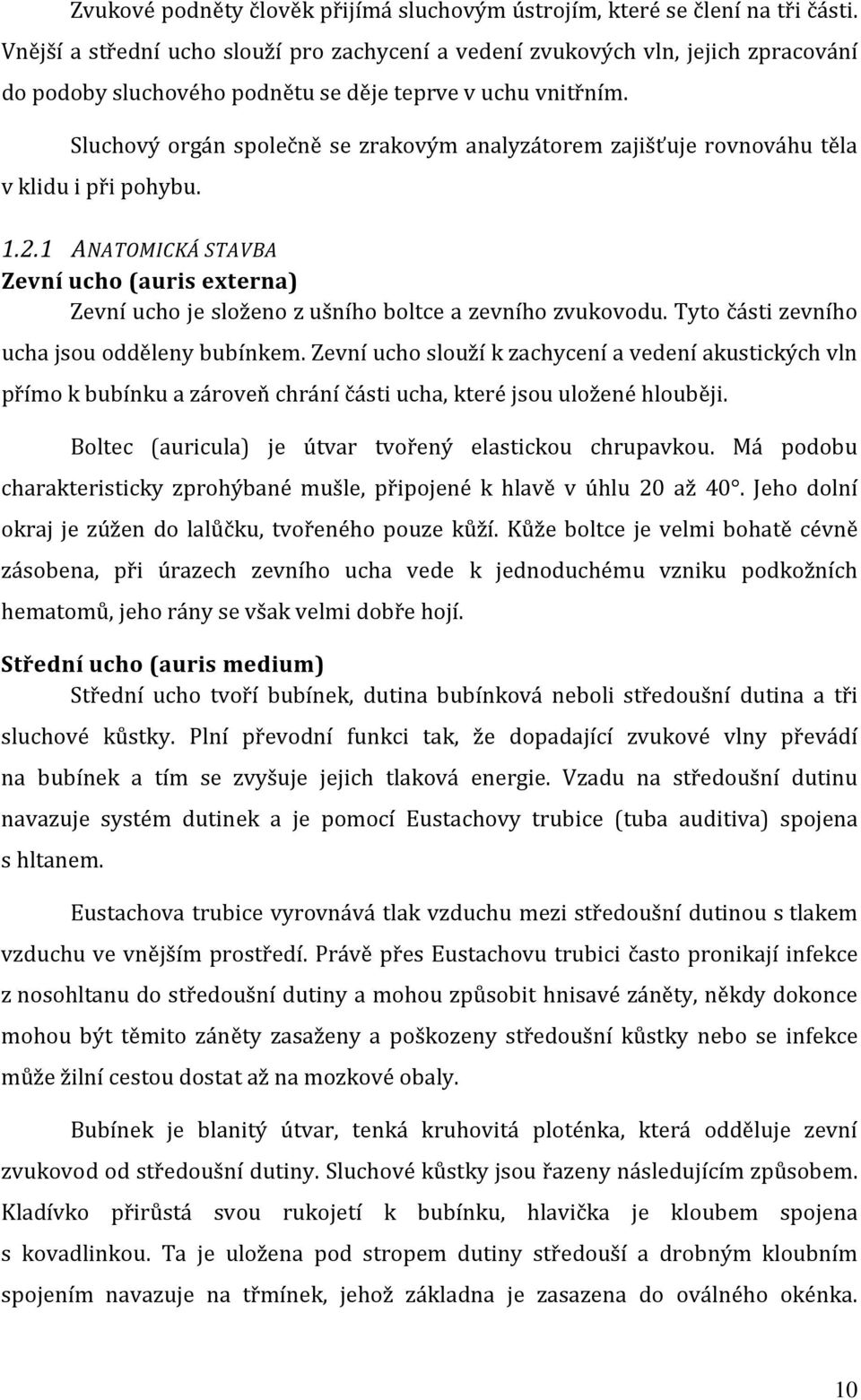 Sluchový orgán společně se zrakovým analyzátorem zajišťuje rovnováhu těla v klidu i při pohybu. 1.2.