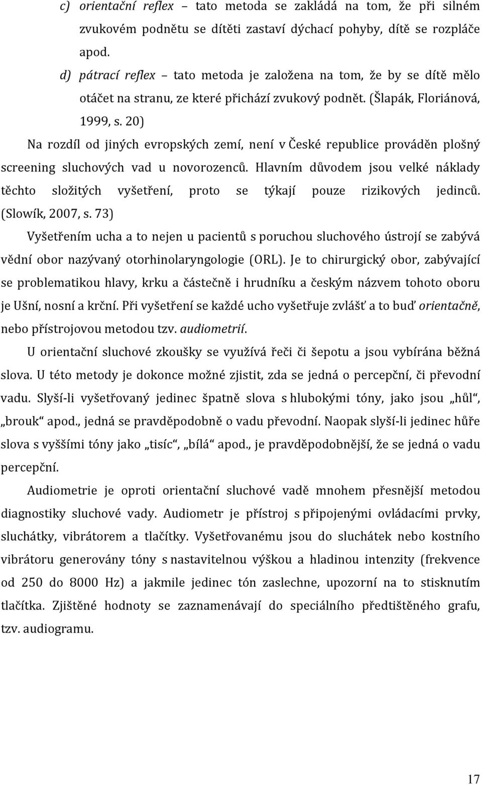 20) Na rozdíl od jiných evropských zemí, není v České republice prováděn plošný screening sluchových vad u novorozenců.